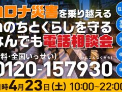 コロナ災害を乗り越える いのちとくらしを守る何でも相談会【４月23日・第13弾】 ～住まい・生活保護・労働・借金・学費etc…～